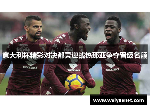 意大利杯精彩对决都灵迎战热那亚争夺晋级名额